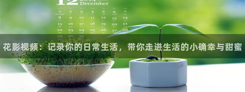 即看影视在线：花影视频：记录你的日常生活，带你走进生活的小确幸与甜蜜